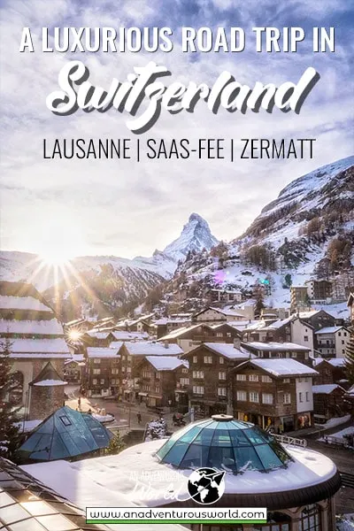 A Luxurious Road Trip in Switzerland - Lausanne, Saas-Fee & Zermatt